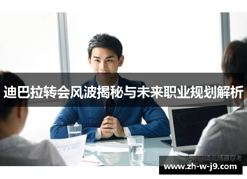 迪巴拉转会风波揭秘与未来职业规划解析