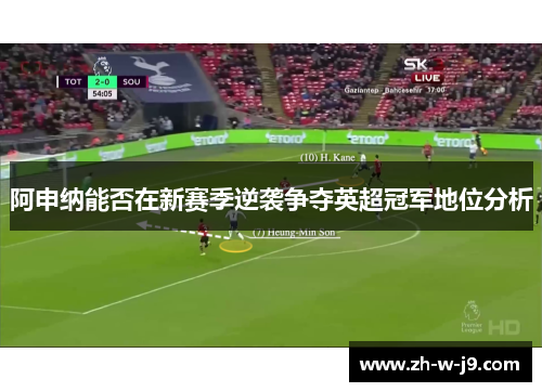 阿申纳能否在新赛季逆袭争夺英超冠军地位分析