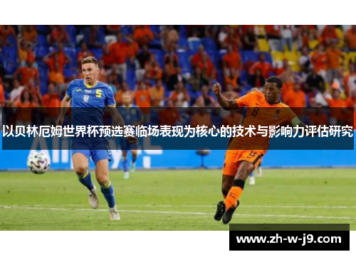 以贝林厄姆世界杯预选赛临场表现为核心的技术与影响力评估研究