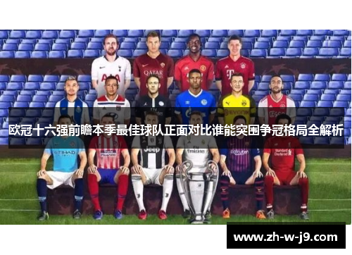 欧冠十六强前瞻本季最佳球队正面对比谁能突围争冠格局全解析