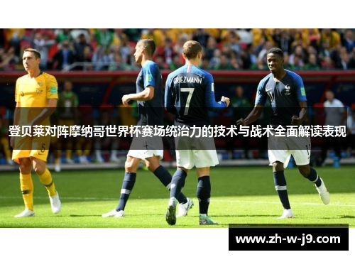 登贝莱对阵摩纳哥世界杯赛场统治力的技术与战术全面解读表现