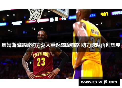 詹姆斯降薪续约为湖人重返巅峰铺路 助力球队再创辉煌