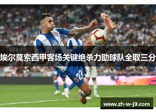 埃尔莫索西甲客场关键绝杀力助球队全取三分 埃尔莫索西甲客场关键绝杀力助球队全取三分