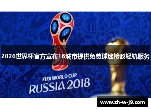 2026世界杯官方宣布16城市提供免费球迷接驳轻轨服务
