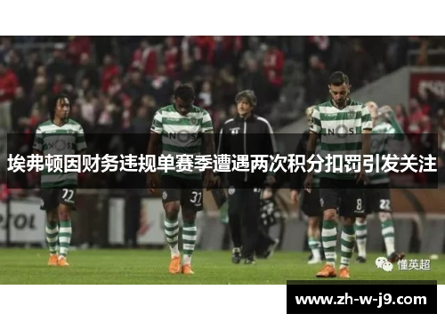 埃弗顿因财务违规单赛季遭遇两次积分扣罚引发关注