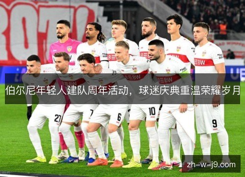 伯尔尼年轻人建队周年活动，球迷庆典重温荣耀岁月
